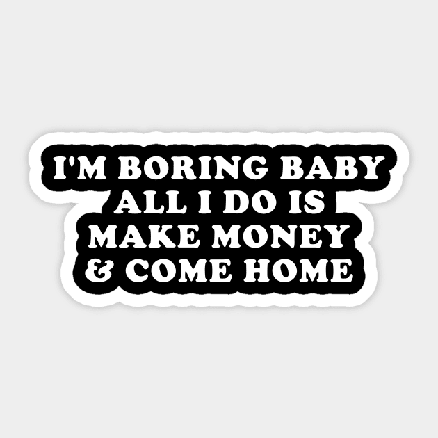 I'm boring baby all I do is make money and come home Sticker by EnarosaLinda XY